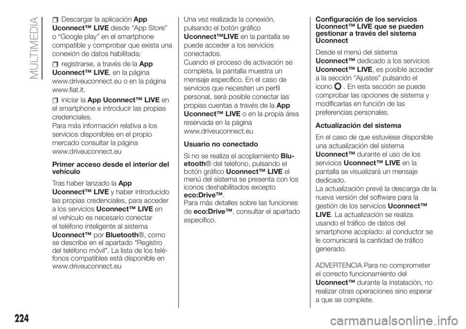 FIAT 500L LIVING 2019 Manual de Empleo y Cuidado (in Spanish) Descargar la aplicaciónApp
Uconnect™ LIVEdesde “App Store”
o “Google play” en el smartphone
compatible y comprobar que exista una
conexión de datos habilitada;
registrarse, a través de la FIAT 500L LIVING 2019 Manual de Empleo y Cuidado (in Spanish) Descargar la aplicaciónApp
Uconnect™ LIVEdesde “App Store”
o “Google play” en el smartphone
compatible y comprobar que exista una
conexión de datos habilitada;
registrarse, a través de la