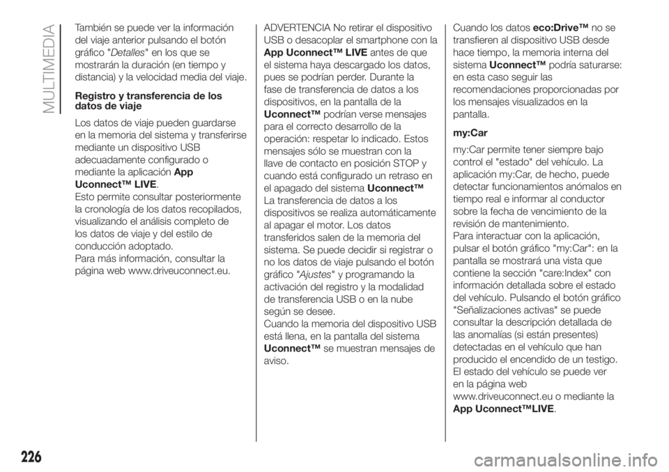 FIAT 500L LIVING 2019 Manual de Empleo y Cuidado (in Spanish) También se puede ver la información
del viaje anterior pulsando el botón
gráfico "Detalles" en los que se
mostrarán la duración (en tiempo y
distancia) y la velocidad media del viaje.
Re FIAT 500L LIVING 2019 Manual de Empleo y Cuidado (in Spanish) También se puede ver la información
del viaje anterior pulsando el botón
gráfico "Detalles" en los que se
mostrarán la duración (en tiempo y
distancia) y la velocidad media del viaje.
Re