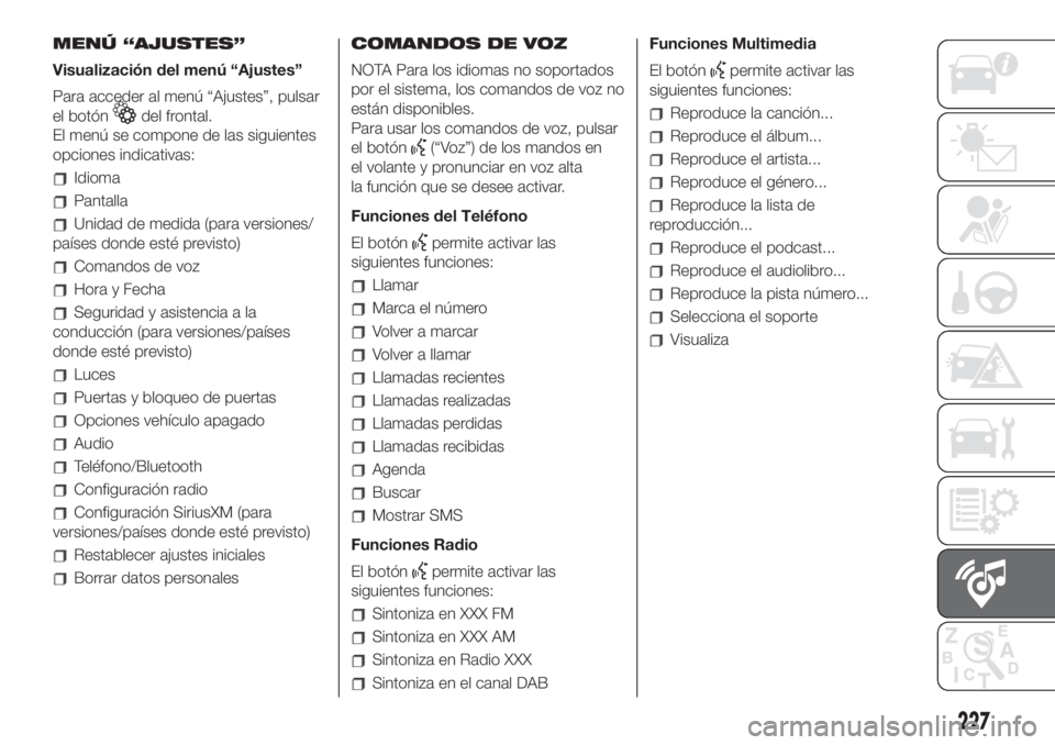 FIAT 500L LIVING 2019 Manual de Empleo y Cuidado (in Spanish) MENÚ “AJUSTES”
Visualización del menú “Ajustes”
Para acceder al menú “Ajustes”, pulsar
el botón
del frontal.
El menú se compone de las siguientes
opciones indicativas:
Idioma
Pantall FIAT 500L LIVING 2019 Manual de Empleo y Cuidado (in Spanish) MENÚ “AJUSTES”
Visualización del menú “Ajustes”
Para acceder al menú “Ajustes”, pulsar
el botón
del frontal.
El menú se compone de las siguientes
opciones indicativas:
Idioma
Pantall