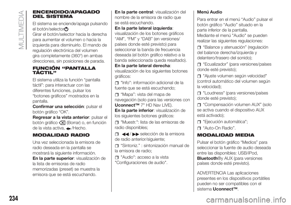 FIAT 500L LIVING 2019  Manual de Empleo y Cuidado (in Spanish) ENCENDIDO/APAGADO
DEL SISTEMA
El sistema se enciende/apaga pulsando
el botón/selector
Girar el botón/selector hacia la derecha
para aumentar el volumen o hacia la
izquierda para disminuirlo. El mand