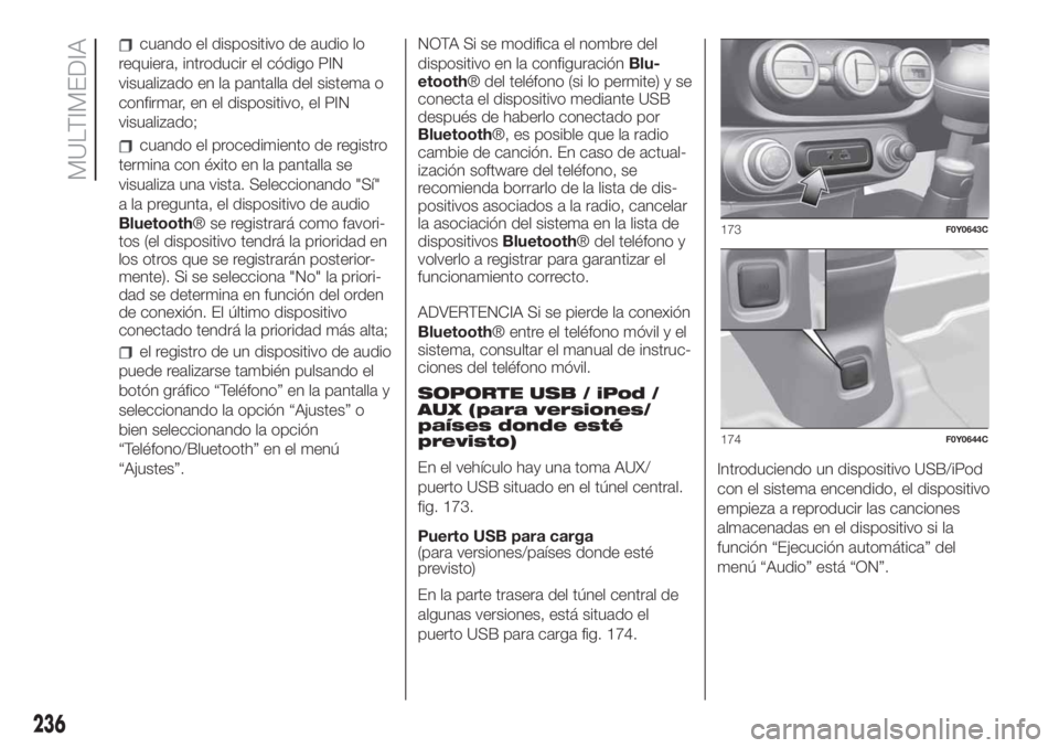 FIAT 500L LIVING 2019  Manual de Empleo y Cuidado (in Spanish) cuando el dispositivo de audio lo
requiera, introducir el código PIN
visualizado en la pantalla del sistema o
confirmar, en el dispositivo, el PIN
visualizado;
cuando el procedimiento de registro
ter