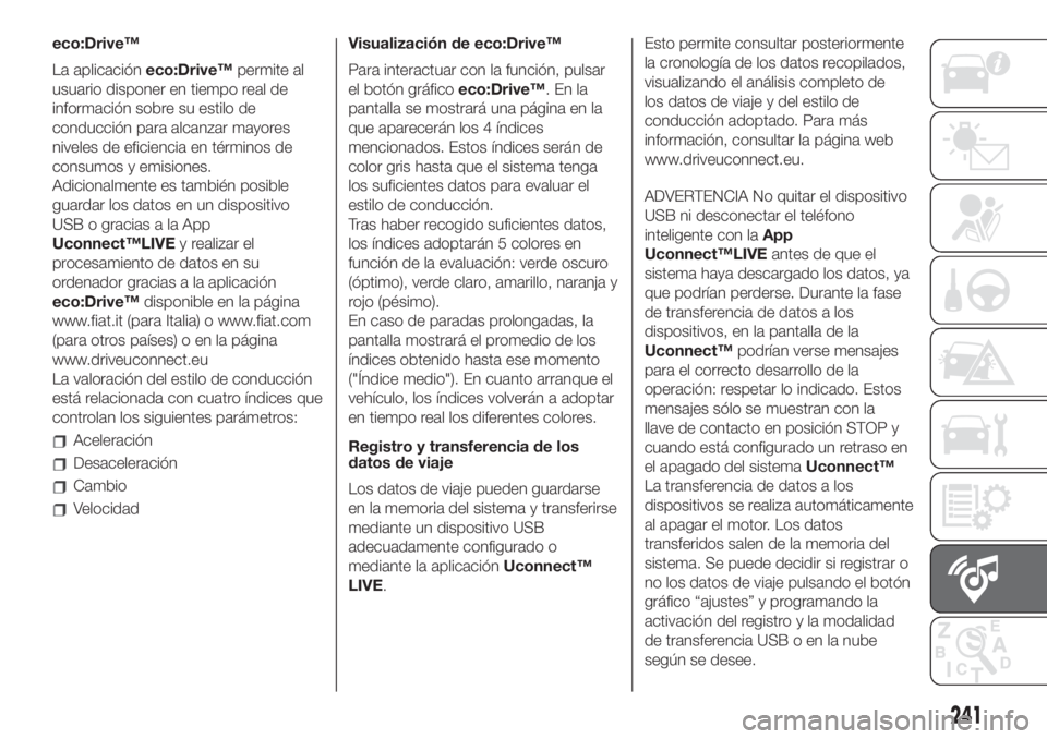 FIAT 500L LIVING 2019  Manual de Empleo y Cuidado (in Spanish) eco:Drive™
La aplicacióneco:Drive™permite al
usuario disponer en tiempo real de
información sobre su estilo de
conducción para alcanzar mayores
niveles de eficiencia en términos de
consumos y 