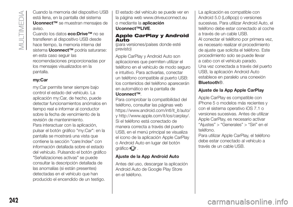 FIAT 500L LIVING 2019  Manual de Empleo y Cuidado (in Spanish) Cuando la memoria del dispositivo USB
está llena, en la pantalla del sistema
Uconnect™se muestran mensajes de
aviso.
Cuando los datoseco:Drive™no se
transfieren al dispositivo USB desde
hace tiem