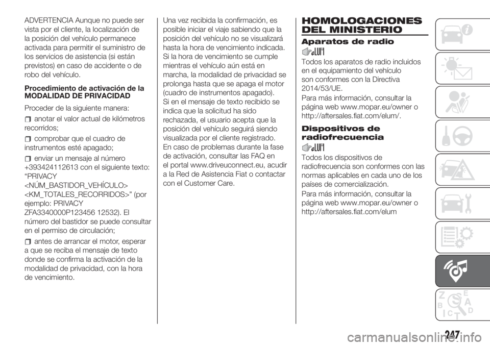 FIAT 500L LIVING 2019  Manual de Empleo y Cuidado (in Spanish) ADVERTENCIA Aunque no puede ser
vista por el cliente, la localización de
la posición del vehículo permanece
activada para permitir el suministro de
los servicios de asistencia (si están
previstos)
