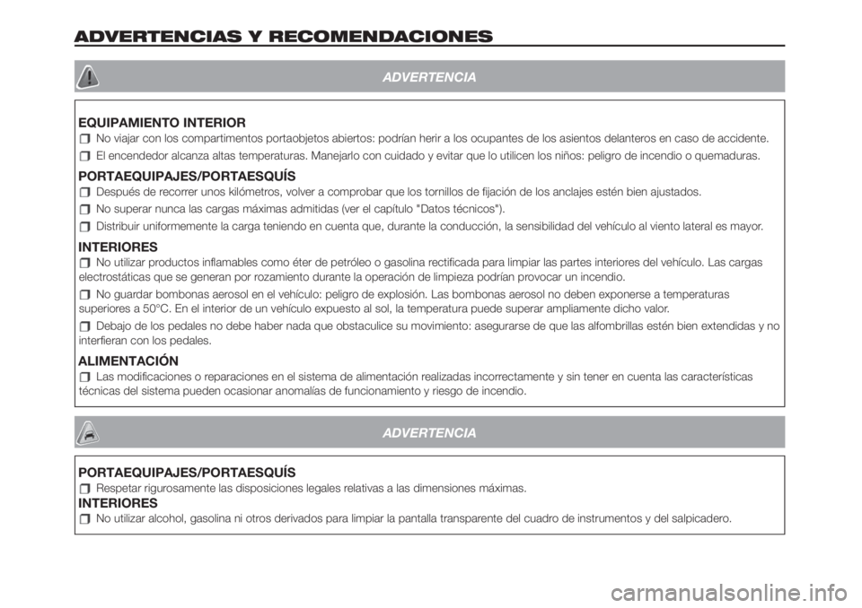 FIAT 500L LIVING 2019  Manual de Empleo y Cuidado (in Spanish) ADVERTENCIAS Y RECOMENDACIONES
ADVERTENCIA
EQUIPAMIENTO INTERIOR
No viajar con los compartimentos portaobjetos abiertos: podrían herir a los ocupantes de los asientos delanteros en caso de accidente.