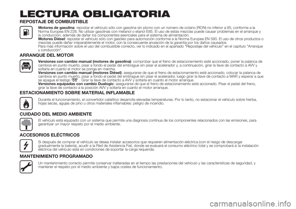 FIAT 500L LIVING 2019  Manual de Empleo y Cuidado (in Spanish) LECTURA OBLIGATORIA
REPOSTAJE DE COMBUSTIBLE
Motores de gasolina: repostar el vehículo sólo con gasolina sin plomo con un número de octano (RON) no inferior a 95, conforme a la
Norma Europea EN 228