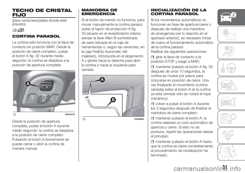 FIAT 500L LIVING 2019  Manual de Empleo y Cuidado (in Spanish) TECHO DE CRISTAL
FIJO
(para versiones/países donde esté
previsto)
CORTINA PARASOL
La cortina sólo funciona con la llave de
contacto en posición MAR. Desde la
posición de cierre completo, pulsar
e