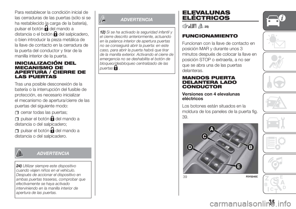 FIAT 500L LIVING 2019  Manual de Empleo y Cuidado (in Spanish) Para restablecer la condición inicial de
las cerraduras de las puertas (sólo si se
ha restablecido la carga de la batería),
pulsar el botón
del mando a
distancia o el botón
del salpicadero,
o bie