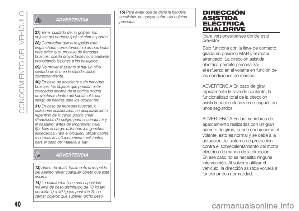 FIAT 500L LIVING 2019 Manual de Empleo y Cuidado (in Spanish) ADVERTENCIA
27)Tener cuidado de no golpear los
objetos del portaequipaje al abrir el portón.
28)Comprobar que el respaldo esté
enganchado correctamente a ambos lados
para evitar que, en caso de fren FIAT 500L LIVING 2019 Manual de Empleo y Cuidado (in Spanish) ADVERTENCIA
27)Tener cuidado de no golpear los
objetos del portaequipaje al abrir el portón.
28)Comprobar que el respaldo esté
enganchado correctamente a ambos lados
para evitar que, en caso de fren