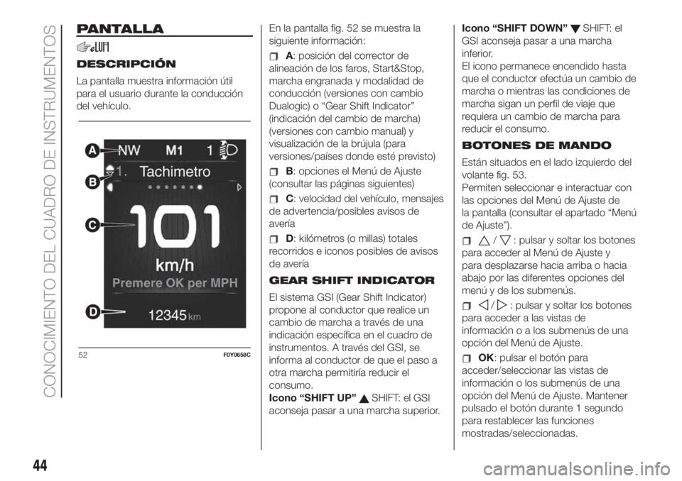 FIAT 500L LIVING 2019 Manual de Empleo y Cuidado (in Spanish) PANTALLA
DESCRIPCIÓN
La pantalla muestra información útil
para el usuario durante la conducción
del vehículo.En la pantalla fig. 52 se muestra la
siguiente información:A: posición del corrector FIAT 500L LIVING 2019 Manual de Empleo y Cuidado (in Spanish) PANTALLA
DESCRIPCIÓN
La pantalla muestra información útil
para el usuario durante la conducción
del vehículo.En la pantalla fig. 52 se muestra la
siguiente información:A: posición del corrector