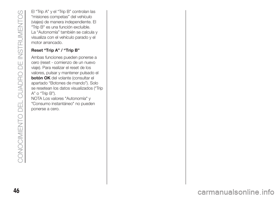 FIAT 500L LIVING 2019 Manual de Empleo y Cuidado (in Spanish) El “Trip A” y el “Trip B” controlan las
“misiones competas” del vehículo
(viajes) de manera independiente. El
"Trip B" es una función excluible.
La “Autonomía” también se c FIAT 500L LIVING 2019 Manual de Empleo y Cuidado (in Spanish) El “Trip A” y el “Trip B” controlan las
“misiones competas” del vehículo
(viajes) de manera independiente. El
"Trip B" es una función excluible.
La “Autonomía” también se c