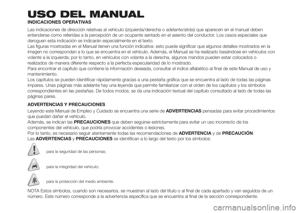 FIAT 500L LIVING 2019  Manual de Empleo y Cuidado (in Spanish) USO DEL MANUAL
INDICACIONES OPERATIVAS
Las indicaciones de dirección relativas al vehículo (izquierda/derecha o adelante/atrás) que aparecen en el manual deben
entenderse como referidas a la percep