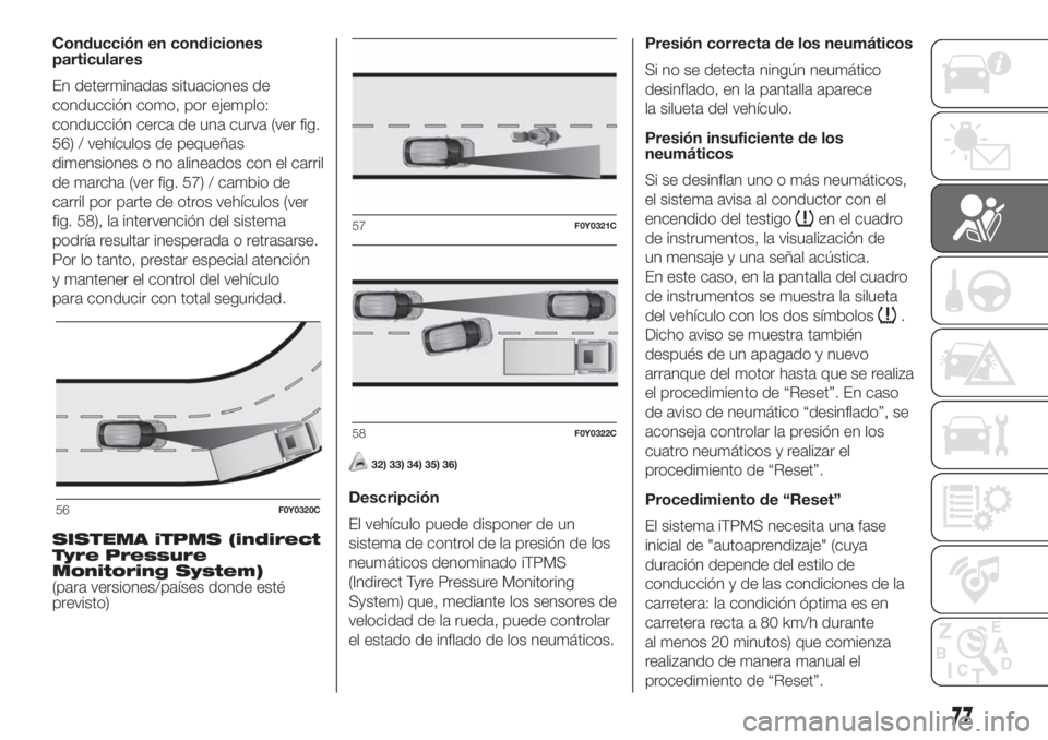 FIAT 500L LIVING 2019  Manual de Empleo y Cuidado (in Spanish) Conducción en condiciones
particulares
En determinadas situaciones de
conducción como, por ejemplo:
conducción cerca de una curva (ver fig.
56) / vehículos de pequeñas
dimensiones o no alineados 