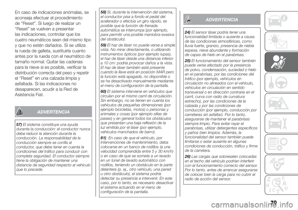 FIAT 500L LIVING 2019  Manual de Empleo y Cuidado (in Spanish) En caso de indicaciones anómalas, se
aconseja efectuar el procedimiento
de “Reset”. Si luego de realizar un
“Reset” se vuelven a presentar
las indicaciones, controlar que los
cuatro neumátic