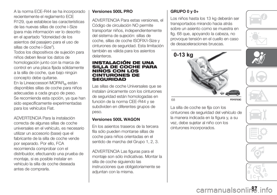 FIAT 500L LIVING 2019  Manual de Empleo y Cuidado (in Spanish) A la norma ECE-R44 se ha incorporado
recientemente el reglamento ECE
R129, que establece las características
de las nuevas sillas de coche i-Size
(para más información ver lo descrito
en el apartad