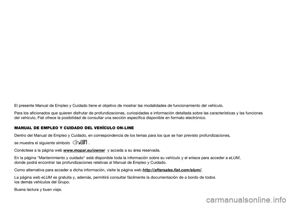 FIAT 500L LIVING 2020  Manual de Empleo y Cuidado (in Spanish) El presente Manual de Empleo y Cuidado tiene el objetivo de mostrar las modalidades de funcionamiento del vehículo.
Para los aficionados que quieren disfrutar de profundizaciones, curiosidades e info