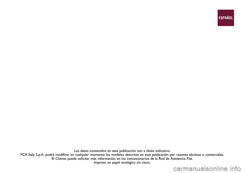 FIAT 500L LIVING 2020 Manual de Empleo y Cuidado (in Spanish) Los datos contenidos en esta publicación son a título indicativo.
FCA Italy S.p.A. podrá modificar en cualquier momento los modelos descritos en esta publicación por razones técnicas o comercial FIAT 500L LIVING 2020 Manual de Empleo y Cuidado (in Spanish) Los datos contenidos en esta publicación son a título indicativo.
FCA Italy S.p.A. podrá modificar en cualquier momento los modelos descritos en esta publicación por razones técnicas o comercial