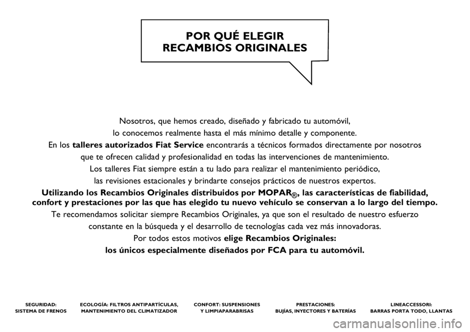FIAT 500L LIVING 2021 Manual de Empleo y Cuidado (in Spanish) Nosotros, que hemos creado, diseñado y fabricado tu automóvil,
lo conocemos realmente hasta el más mínimo detalle y componente.
En los talleres autorizados Fiat Serviceencontrarás a técnicos f FIAT 500L LIVING 2021 Manual de Empleo y Cuidado (in Spanish) Nosotros, que hemos creado, diseñado y fabricado tu automóvil,
lo conocemos realmente hasta el más mínimo detalle y componente.
En los talleres autorizados Fiat Serviceencontrarás a técnicos f