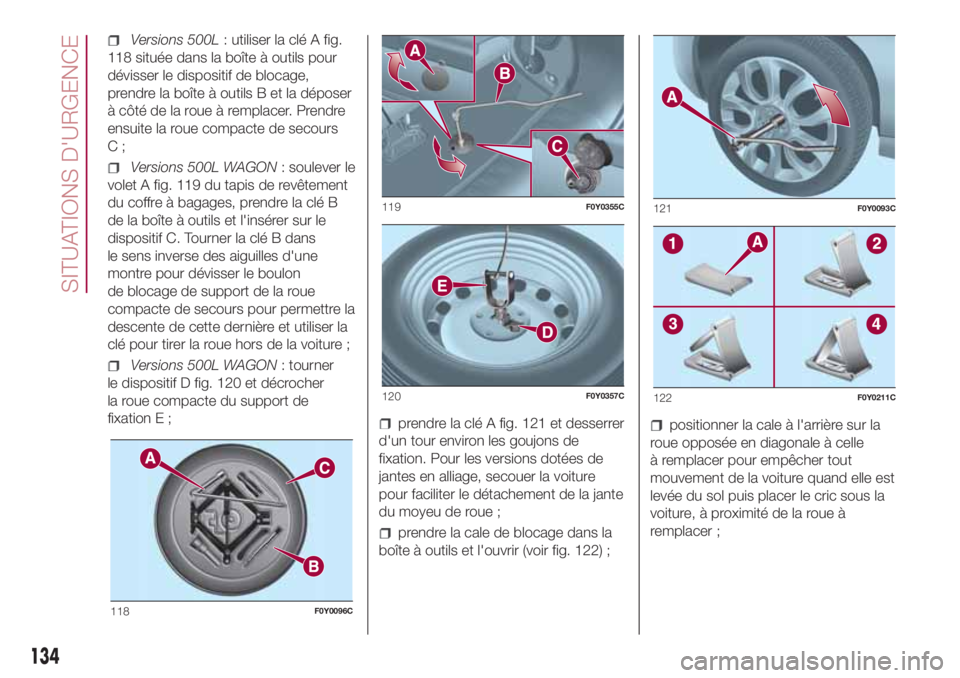 FIAT 500L LIVING 2018 Notice dentretien (in French) Versions 500L: utiliser la clé A fig.
118 située dans la boîte à outils pour
dévisser le dispositif de blocage,
prendre la boîte à outils B et la déposer
à côté de la roue à remplacer. Pre FIAT 500L LIVING 2018 Notice dentretien (in French) Versions 500L: utiliser la clé A fig.
118 située dans la boîte à outils pour
dévisser le dispositif de blocage,
prendre la boîte à outils B et la déposer
à côté de la roue à remplacer. Pre