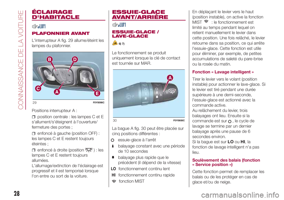 FIAT 500L LIVING 2018 Notice dentretien (in French) ÉCLAIRAGE
D'HABITACLE
PLAFONNIER AVANT
L'interrupteur A fig. 29 allume/éteint les
lampes du plafonnier.
Positions interrupteur A :
position centrale : les lampes C et E
s'allument/s' FIAT 500L LIVING 2018 Notice dentretien (in French) ÉCLAIRAGE
D'HABITACLE
PLAFONNIER AVANT
L'interrupteur A fig. 29 allume/éteint les
lampes du plafonnier.
Positions interrupteur A :
position centrale : les lampes C et E
s'allument/s'