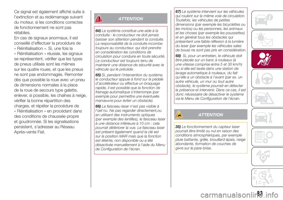 FIAT 500L LIVING 2018 Notice dentretien (in French) Ce signal est également affiché suite à
l'extinction et au redémarrage suivant
du moteur, si les conditions correctes
de fonctionnement ne sont pas
rétablies.
En cas de signaux anormaux, il e FIAT 500L LIVING 2018 Notice dentretien (in French) Ce signal est également affiché suite à
l'extinction et au redémarrage suivant
du moteur, si les conditions correctes
de fonctionnement ne sont pas
rétablies.
En cas de signaux anormaux, il e
