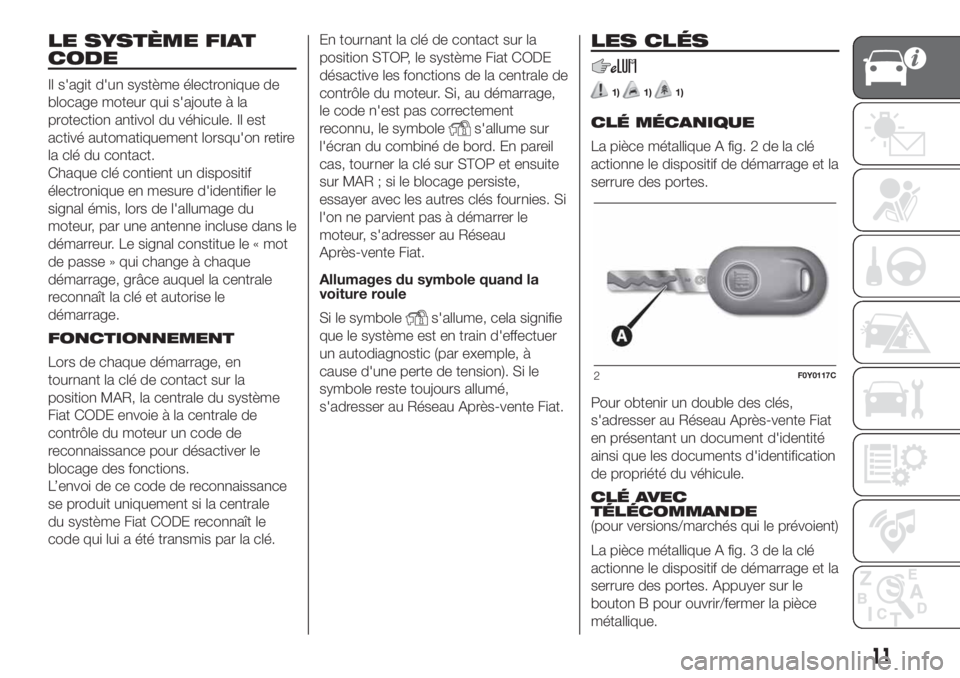 FIAT 500L LIVING 2019  Notice dentretien (in French) LE SYSTÈME FIAT
CODE
Il s'agit d'un système électronique de
blocage moteur qui s'ajoute à la
protection antivol du véhicule. Il est
activé automatiquement lorsqu'on retire
la cl�