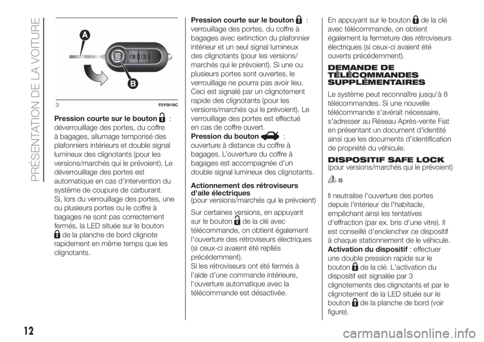 FIAT 500L LIVING 2019  Notice dentretien (in French) Pression courte sur le bouton:
déverrouillage des portes, du coffre
à bagages, allumage temporisé des
plafonniers intérieurs et double signal
lumineux des clignotants (pour les
versions/marchés q