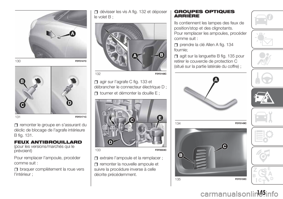 FIAT 500L LIVING 2019 Notice dentretien (in French) remonter le groupe en s'assurant du
déclic de blocage de l'agrafe intérieure
B fig. 131.
FEUX ANTIBROUILLARD
(pour les versions/marchés qui le
prévoient)
Pour remplacer l'ampoule, proc FIAT 500L LIVING 2019 Notice dentretien (in French) remonter le groupe en s'assurant du
déclic de blocage de l'agrafe intérieure
B fig. 131.
FEUX ANTIBROUILLARD
(pour les versions/marchés qui le
prévoient)
Pour remplacer l'ampoule, proc
