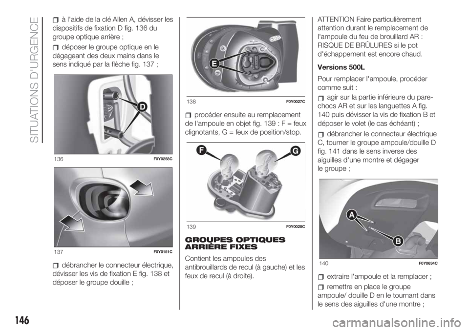 FIAT 500L LIVING 2019 Notice dentretien (in French) à l'aide de la clé Allen A, dévisser les
dispositifs de fixation D fig. 136 du
groupe optique arrière ;
déposer le groupe optique en le
dégageant des deux mains dans le
sens indiqué par la FIAT 500L LIVING 2019 Notice dentretien (in French) à l'aide de la clé Allen A, dévisser les
dispositifs de fixation D fig. 136 du
groupe optique arrière ;
déposer le groupe optique en le
dégageant des deux mains dans le
sens indiqué par la