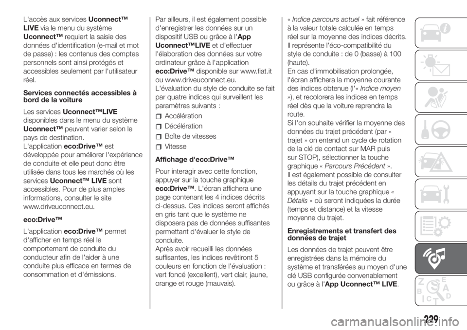 FIAT 500L LIVING 2019 Notice dentretien (in French) L'accès aux servicesUconnect™
LIVEvia le menu du système
Uconnect™requiert la saisie des
données d'identification (e-mail et mot
de passe) : les contenus des comptes
personnels sont ain FIAT 500L LIVING 2019 Notice dentretien (in French) L'accès aux servicesUconnect™
LIVEvia le menu du système
Uconnect™requiert la saisie des
données d'identification (e-mail et mot
de passe) : les contenus des comptes
personnels sont ain