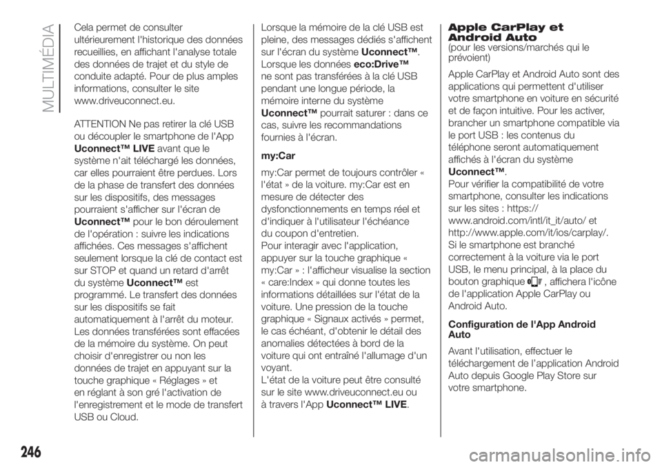 FIAT 500L LIVING 2019 Notice dentretien (in French) Cela permet de consulter
ultérieurement l'historique des données
recueillies, en affichant l'analyse totale
des données de trajet et du style de
conduite adapté. Pour de plus amples
inform FIAT 500L LIVING 2019 Notice dentretien (in French) Cela permet de consulter
ultérieurement l'historique des données
recueillies, en affichant l'analyse totale
des données de trajet et du style de
conduite adapté. Pour de plus amples
inform