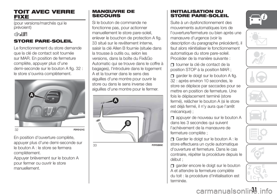 FIAT 500L LIVING 2019 Notice dentretien (in French) TOIT AVEC VERRE
FIXE
(pour versions/marchés qui le
prévoient)
STORE PARE-SOLEIL
Le fonctionnement du store demande
que la clé de contact soit tournée
sur MAR. En position de fermeture
complète, a FIAT 500L LIVING 2019 Notice dentretien (in French) TOIT AVEC VERRE
FIXE
(pour versions/marchés qui le
prévoient)
STORE PARE-SOLEIL
Le fonctionnement du store demande
que la clé de contact soit tournée
sur MAR. En position de fermeture
complète, a