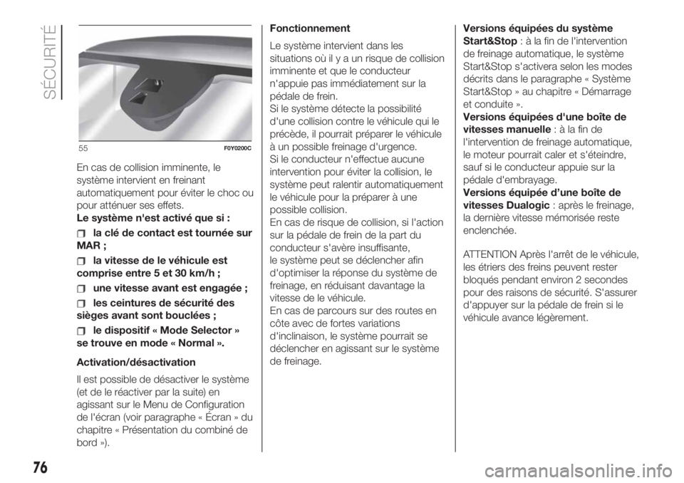 FIAT 500L LIVING 2019 Notice dentretien (in French) En cas de collision imminente, le
système intervient en freinant
automatiquement pour éviter le choc ou
pour atténuer ses effets.
Le système n'est activé que si :
la clé de contact est tourn FIAT 500L LIVING 2019 Notice dentretien (in French) En cas de collision imminente, le
système intervient en freinant
automatiquement pour éviter le choc ou
pour atténuer ses effets.
Le système n'est activé que si :
la clé de contact est tourn