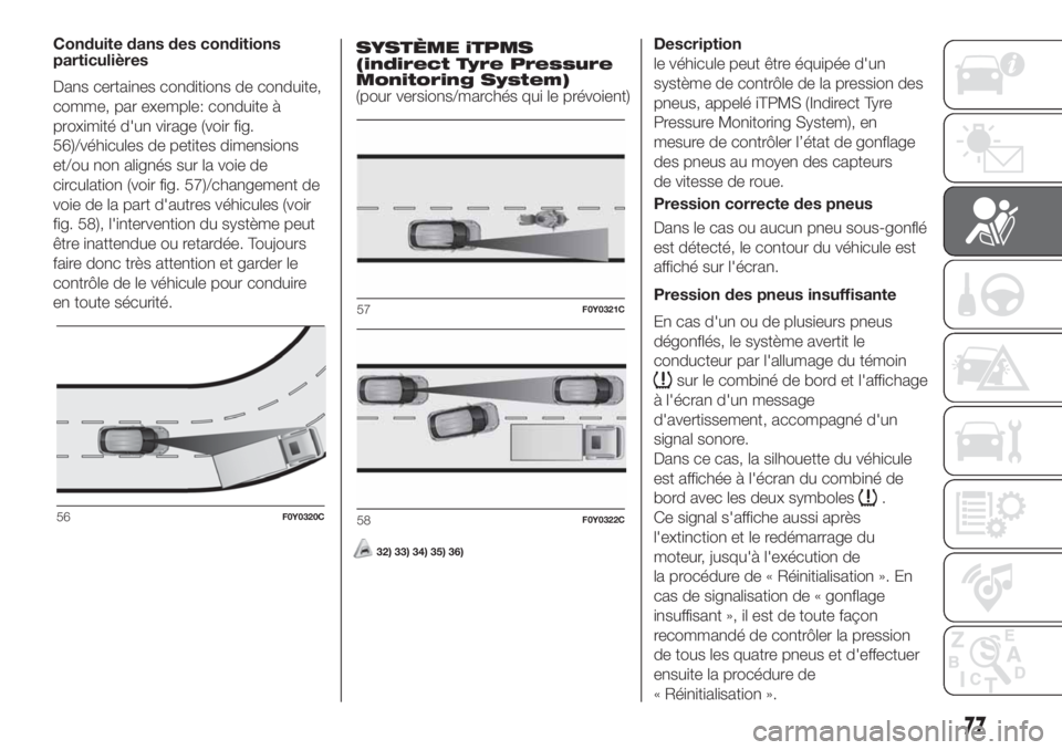FIAT 500L LIVING 2019 Notice dentretien (in French) Conduite dans des conditions
particulières
Dans certaines conditions de conduite,
comme, par exemple: conduite Ã
proximité d'un virage (voir fig.
56)/véhicules de petites dimensions
et/ou non FIAT 500L LIVING 2019 Notice dentretien (in French) Conduite dans des conditions
particulières
Dans certaines conditions de conduite,
comme, par exemple: conduite Ã
proximité d'un virage (voir fig.
56)/véhicules de petites dimensions
et/ou non