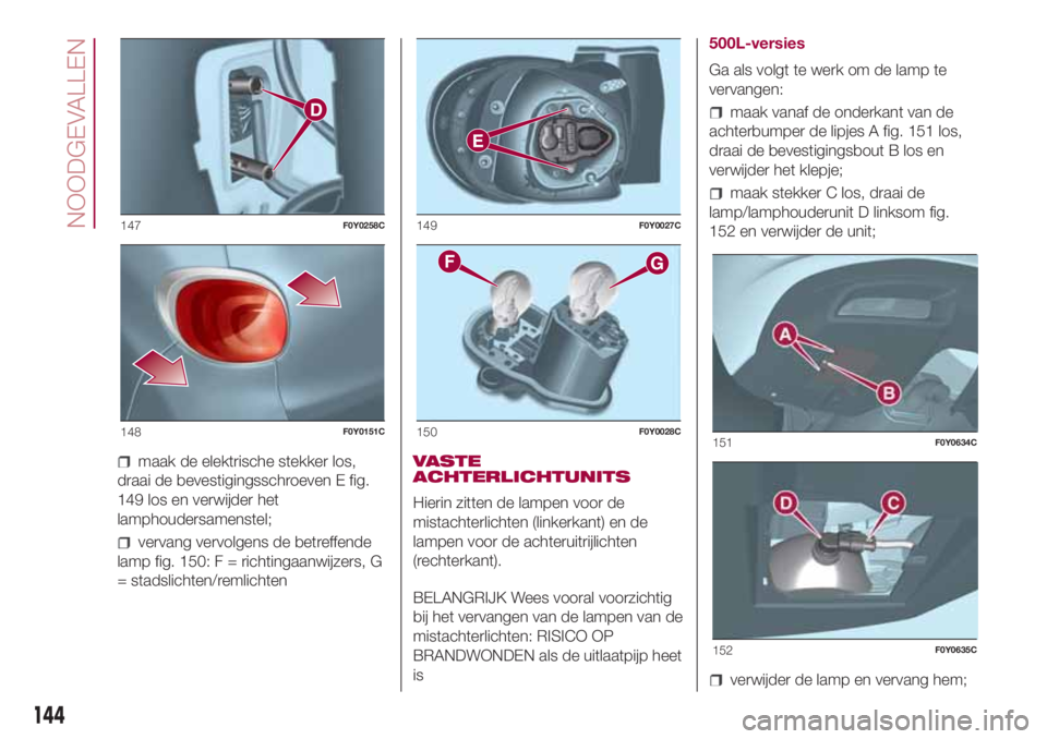 FIAT 500L LIVING 2018  Instructieboek (in Dutch) maak de elektrische stekker los,
draai de bevestigingsschroeven E fig.
149 los en verwijder het
lamphoudersamenstel;
vervang vervolgens de betreffende
lamp fig. 150: F = richtingaanwijzers, G
= stadsl