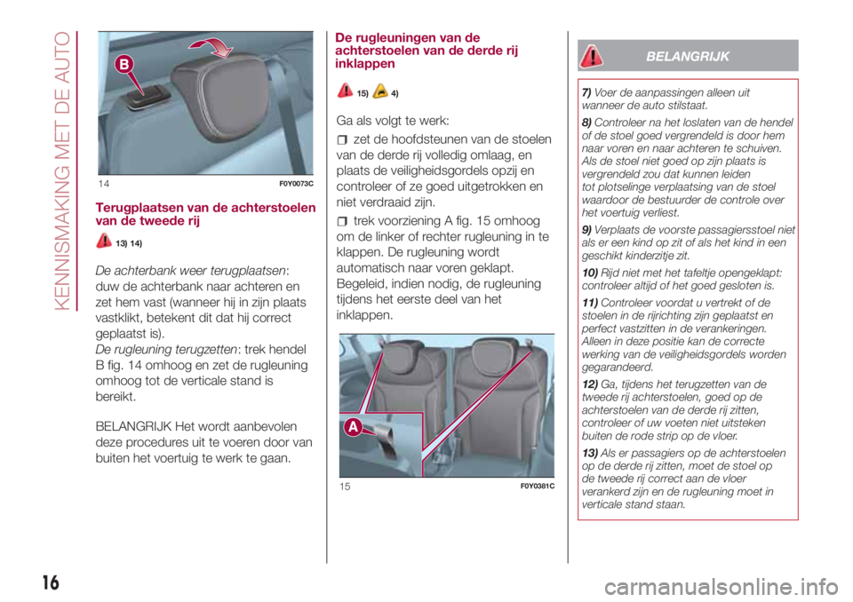 FIAT 500L LIVING 2018  Instructieboek (in Dutch) Terugplaatsen van de achterstoelen
van de tweede rij
13) 14)
De achterbank weer terugplaatsen:
duw de achterbank naar achteren en
zet hem vast (wanneer hij in zijn plaats
vastklikt, betekent dit dat h