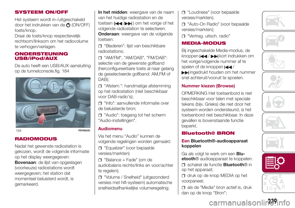 FIAT 500L LIVING 2018 Instructieboek (in Dutch) SYSTEEM ON/OFF
Het systeem wordt in-/uitgeschakeld
door het indrukken van de
(ON/OFF)
toets/knop.
Draai de toets/knop respectievelijk
rechtsom/linksom om het radiovolume
te verhogen/verlagen.
ONDERSTE FIAT 500L LIVING 2018 Instructieboek (in Dutch) SYSTEEM ON/OFF
Het systeem wordt in-/uitgeschakeld
door het indrukken van de
(ON/OFF)
toets/knop.
Draai de toets/knop respectievelijk
rechtsom/linksom om het radiovolume
te verhogen/verlagen.
ONDERSTE
