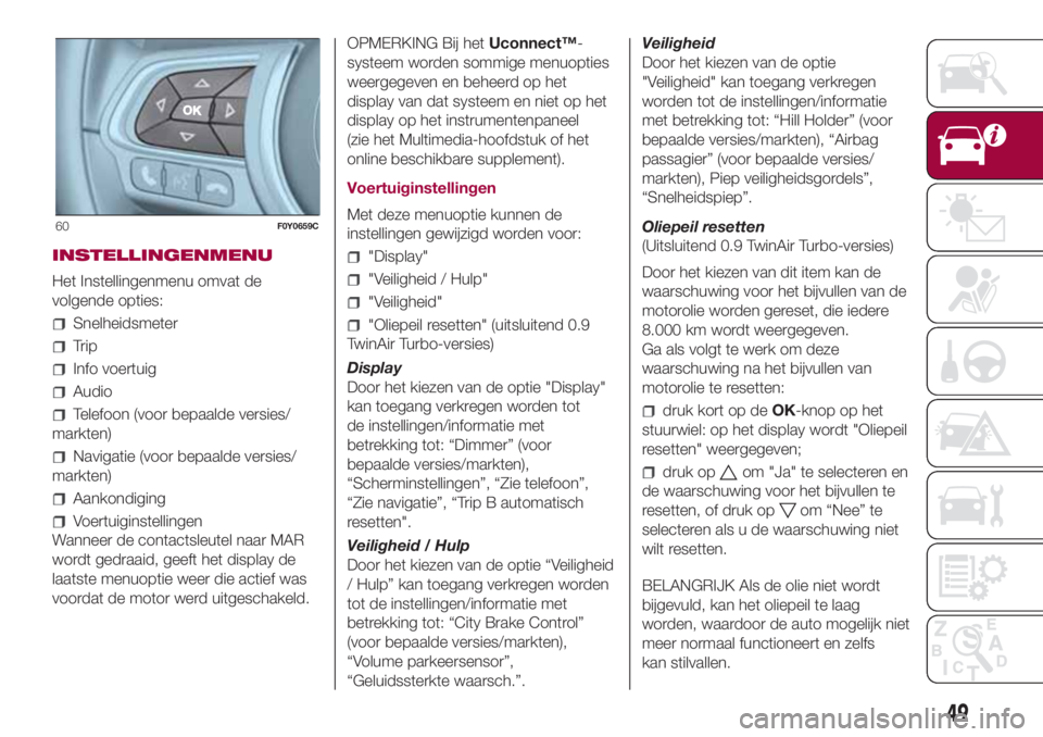 FIAT 500L LIVING 2018  Instructieboek (in Dutch) INSTELLINGENMENU
Het Instellingenmenu omvat de
volgende opties:
Snelheidsmeter
Trip
Info voertuig
Audio
Telefoon (voor bepaalde versies/
markten)
Navigatie (voor bepaalde versies/
markten)
Aankondigin