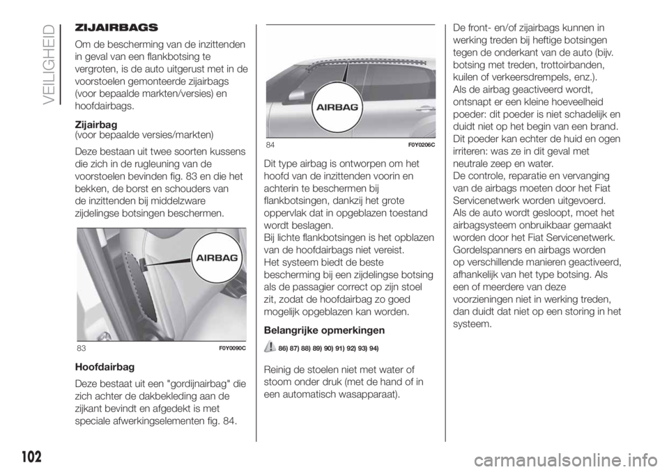 FIAT 500L LIVING 2019 Instructieboek (in Dutch) ZIJAIRBAGS
Om de bescherming van de inzittenden
in geval van een flankbotsing te
vergroten, is de auto uitgerust met in de
voorstoelen gemonteerde zijairbags
(voor bepaalde markten/versies) en
hoofdai FIAT 500L LIVING 2019 Instructieboek (in Dutch) ZIJAIRBAGS
Om de bescherming van de inzittenden
in geval van een flankbotsing te
vergroten, is de auto uitgerust met in de
voorstoelen gemonteerde zijairbags
(voor bepaalde markten/versies) en
hoofdai
