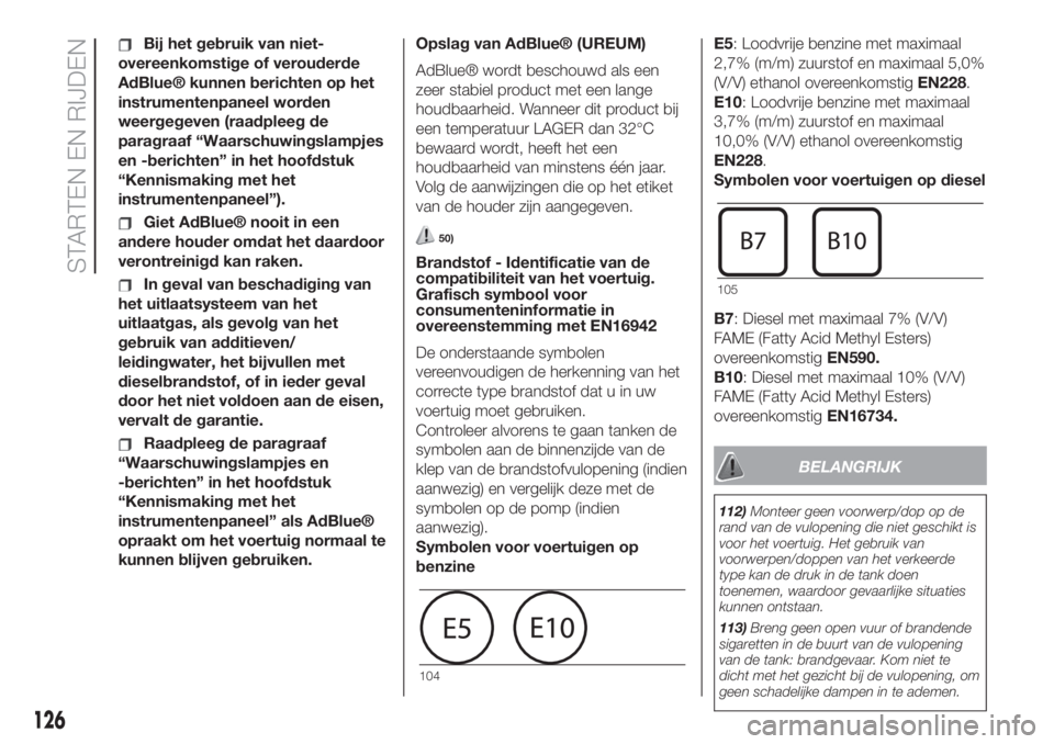 FIAT 500L LIVING 2019  Instructieboek (in Dutch) Bij het gebruik van niet-
overeenkomstige of verouderde
AdBlue® kunnen berichten op het
instrumentenpaneel worden
weergegeven (raadpleeg de
paragraaf “Waarschuwingslampjes
en -berichten” in het h