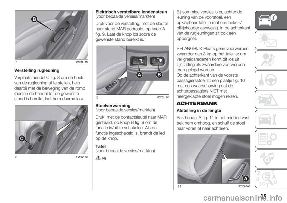 FIAT 500L LIVING 2019  Instructieboek (in Dutch) Verstelling rugleuning
Verplaats hendel C fig. 8 om de hoek
van de rugleuning af te stellen, help
daarbij met de beweging van de romp
(bedien de hendel tot de gewenste
stand is bereikt, laat hem daarn