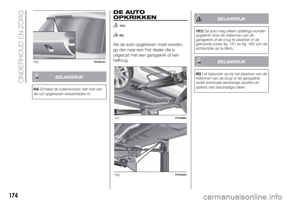 FIAT 500L LIVING 2019  Instructieboek (in Dutch) BELANGRIJK
64)Schakel de ruitenwissers niet met van
de ruit opgeheven wisserbladen in.
DE AUTO
OPKRIKKEN
161)
65)
Als de auto opgeheven moet worden,
ga dan naar een Fiat dealer die is
uitgerust met ee