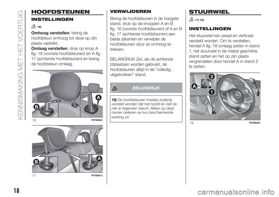 FIAT 500L LIVING 2019  Instructieboek (in Dutch) HOOFDSTEUNEN
INSTELLINGEN
16)
Omhoog verstellen: breng de
hoofdsteun omhoog tot deze op zijn
plaats vastklikt.
Omlaag verstellen: druk op knop A
fig. 16 (voorste hoofdsteunen) en A fig.
17 (achterste 