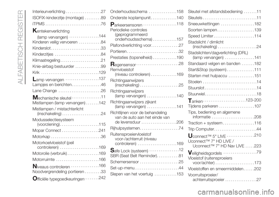 FIAT 500L LIVING 2019  Instructieboek (in Dutch) Interieurverlichting...................27
ISOFIX-kinderzitje (montage).........89
iTPMS..............................76
Kentekenverlichting
(lamp vervangen)................144
Kinderen veilig vervoere
