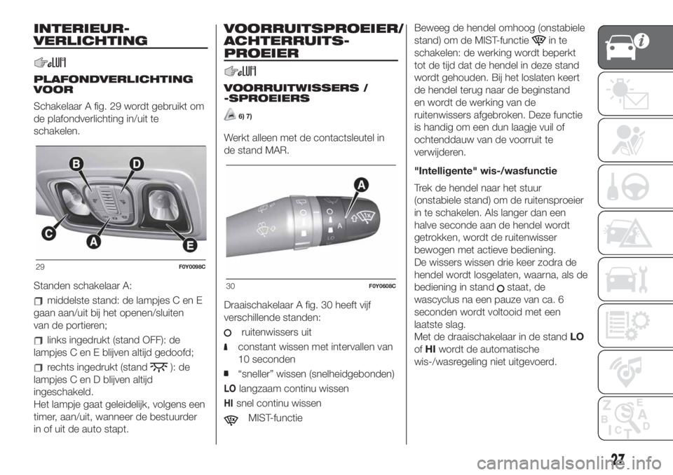 FIAT 500L LIVING 2019  Instructieboek (in Dutch) INTERIEUR-
VERLICHTING
PLAFONDVERLICHTING
VOOR
Schakelaar A fig. 29 wordt gebruikt om
de plafondverlichting in/uit te
schakelen.
Standen schakelaar A:
middelste stand: de lampjes C en E
gaan aan/uit b