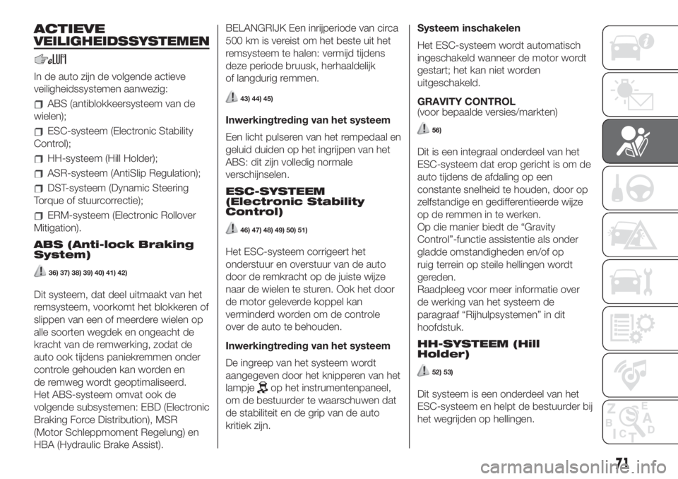 FIAT 500L LIVING 2019  Instructieboek (in Dutch) ACTIEVE
VEILIGHEIDSSYSTEMEN
In de auto zijn de volgende actieve
veiligheidssystemen aanwezig:
ABS (antiblokkeersysteem van de
wielen);
ESC-systeem (Electronic Stability
Control);
HH-systeem (Hill Hold