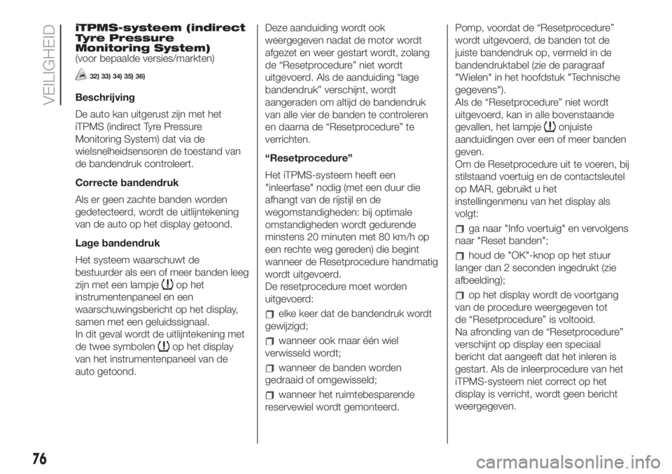 FIAT 500L LIVING 2019  Instructieboek (in Dutch) iTPMS-systeem (indirect
Tyre Pressure
Monitoring System)
(voor bepaalde versies/markten)
32) 33) 34) 35) 36)
Beschrijving
De auto kan uitgerust zijn met het
iTPMS (indirect Tyre Pressure
Monitoring Sy