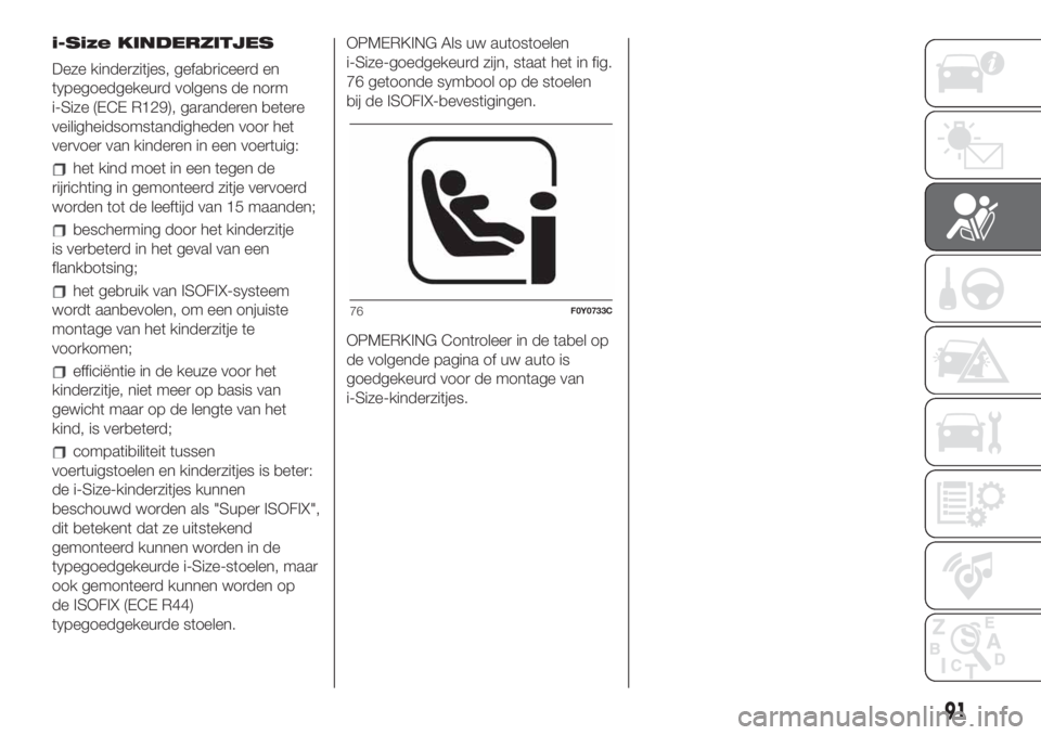 FIAT 500L LIVING 2019 Instructieboek (in Dutch) i-Size KINDERZITJES
Deze kinderzitjes, gefabriceerd en
typegoedgekeurd volgens de norm
i-Size (ECE R129), garanderen betere
veiligheidsomstandigheden voor het
vervoer van kinderen in een voertuig:
het FIAT 500L LIVING 2019 Instructieboek (in Dutch) i-Size KINDERZITJES
Deze kinderzitjes, gefabriceerd en
typegoedgekeurd volgens de norm
i-Size (ECE R129), garanderen betere
veiligheidsomstandigheden voor het
vervoer van kinderen in een voertuig:
het