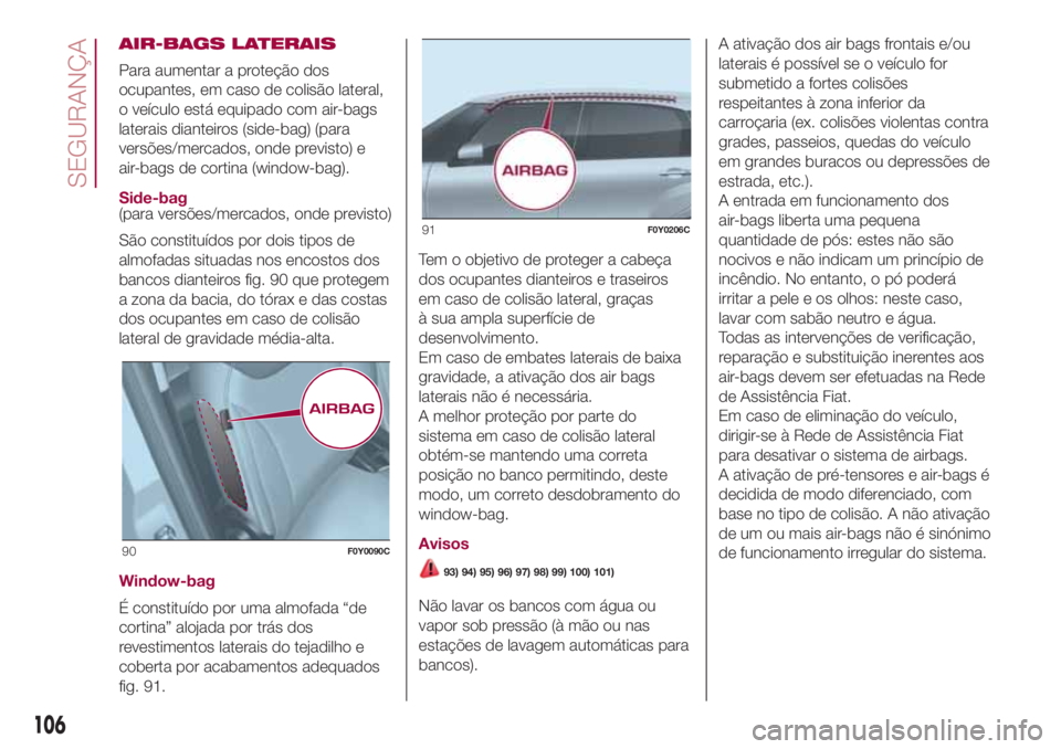 FIAT 500L LIVING 2018 Manual de Uso e Manutenção (in Portuguese) AIR-BAGS LATERAIS
Para aumentar a proteção dos
ocupantes, em caso de colisão lateral,
o veículo está equipado com air-bags
laterais dianteiros (side-bag) (para
versões/mercados, onde previsto) e FIAT 500L LIVING 2018 Manual de Uso e Manutenção (in Portuguese) AIR-BAGS LATERAIS
Para aumentar a proteção dos
ocupantes, em caso de colisão lateral,
o veículo está equipado com air-bags
laterais dianteiros (side-bag) (para
versões/mercados, onde previsto) e