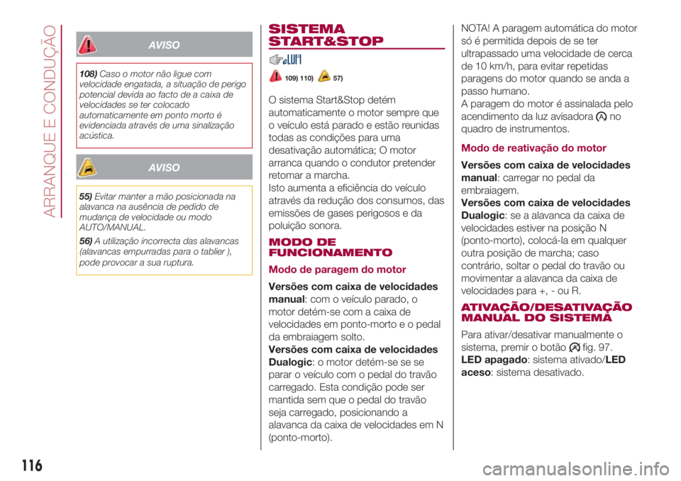 FIAT 500L LIVING 2018 Manual de Uso e Manutenção (in Portuguese) AVISO
108)Caso o motor não ligue com
velocidade engatada, a situação de perigo
potencial devida ao facto de a caixa de
velocidades se ter colocado
automaticamente em ponto morto é
evidenciada atra FIAT 500L LIVING 2018 Manual de Uso e Manutenção (in Portuguese) AVISO
108)Caso o motor não ligue com
velocidade engatada, a situação de perigo
potencial devida ao facto de a caixa de
velocidades se ter colocado
automaticamente em ponto morto é
evidenciada atra